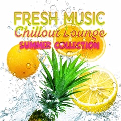 Fresh Music - Chillout Lounge Summer Collection, Beach Party Music, Total Relax, Tropical Holiday, Cocktail del Mar 2016 & Deep Relaxation Sessions in Sunny Days
