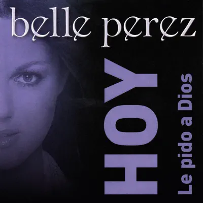 Hoy (Le Pido A Dios) [Radio Edit] - Single - Belle Perez