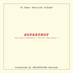 SUPERTHOT: Post Deitch Depression / How do I Bang Boone ? (Chapter 1) by Dear Derrick album reviews, ratings, credits