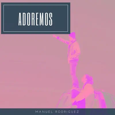 Adoremos - Single - Manuel Rodríguez