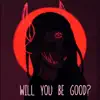 Will You Be Good? - Single album lyrics, reviews, download