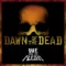 Dawn of the Dead - We Are The Flesh lyrics
