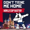 Don't Take Me Home by World Cup Buster iTunes Track 1