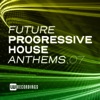 Future Progressive House Anthems, Vol. 07, 2021