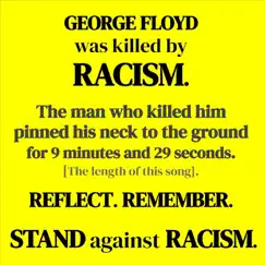 George Floyd Was Killed by Racism. The Man Who Killed Him Pinned His Neck to the Ground for 9 Minutes and 29 Seconds. (The Length of This Song). Reflect. Remember. Stand Against Racism. - Single by Brian Granse album reviews, ratings, credits