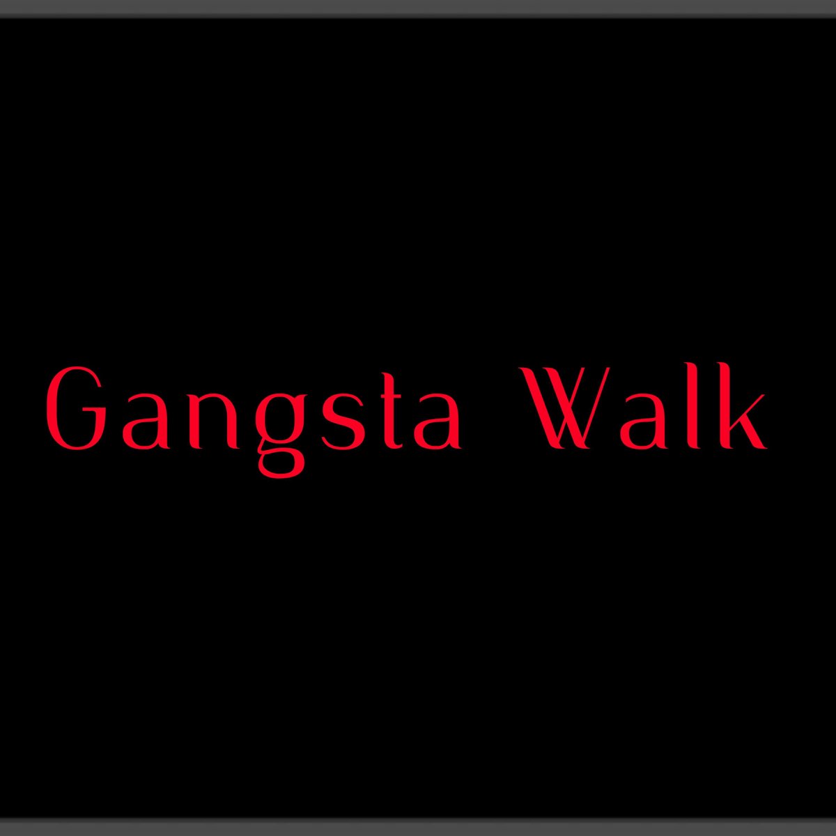 G gangsta walk. Gangsta walk.