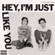 HEY I'M JUST LIKE YOU cover art
