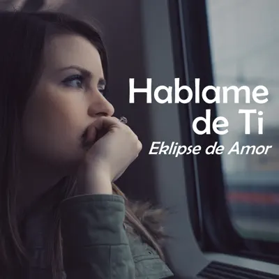 Háblame De Ti - Single - Eklipse de Amor