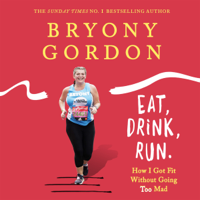 Bryony Gordon - Eat, Drink, Run: How I Got Fit Without Going Too Mad (Unabridged) artwork