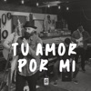 Tu Amor Por Mi - Single