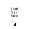 I Want To Be Human - Single album lyrics, reviews, download