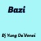 Bazi - Dj Yung Da'Venci lyrics