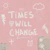 Times Will Change - Single album lyrics, reviews, download