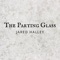 The Parting Glass - Jared Halley lyrics