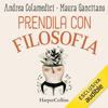 Prendila con filosofia: Manuale di fioritura personale - Andrea Colamedici & Maura Gancitano
