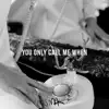 You Only Call Me When - Single album lyrics, reviews, download
