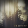 Will It Ever Be? - Single