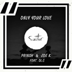 Joe K & PRINSH - Only Your Love (feat. OL.C)