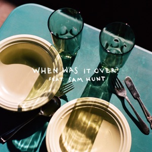 when was it over? (feat. Sam Hunt) - Single