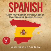 Spanish: Learn 1000 Spanish Phrases, Spanish Questions and Spanish Answers - Learn Spanish Academy Cover Art