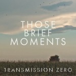 Transmission Zero - Those Brief Moments