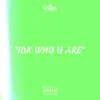 Idk Who U Are - Single album lyrics, reviews, download