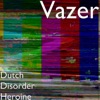 Vazer - Dutch Disorder Heroine