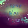 There Was Time - Single album lyrics, reviews, download