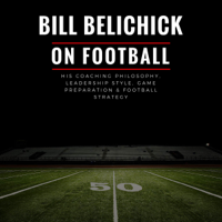 Pete Smith - Bill Belichick: His Coaching Philosophy, Leadership Style, Game Preparation & Football Strategy (Unabridged) artwork