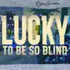 Lucky to Be So Blind - Single album lyrics, reviews, download