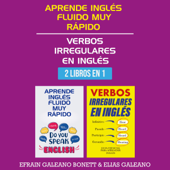 Aprende inglés fluido muy rápido verbos irregulares en inglés [Learn Fluent English Very Fast Irregular Verbs in English]: 2 libros en 1 : guía definitiva para entender y hablar naturalmente el inglés guía esencial para aprender inglés [2 Boo - Efrain Galeano Bonett & Elias Galeano