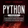 Python: 3 Books in 1: Python Basics for Beginners + Python Automation Techniques and Web Scraping + Python for Data Science and Machine Learning (Unabridged) - Andy Vickler