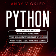 Python: 3 Books in 1: Python Basics for Beginners + Python Automation Techniques and Web Scraping + Python for Data Science and Machine Learning (Unabridged)