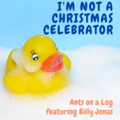 Ants on a Log - I'm Not a Christmas Celebrator (feat. Billy Jonas)