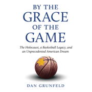 By the Grace of the Game: The Holocaust, A Basketball Legacy, and an Unprecedented American Dream