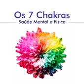 Os 7 Chakras - 20 Músicas para Alinhar, Ativar e Equilibrar os 7 Chakras, Saúde Mental e Física artwork