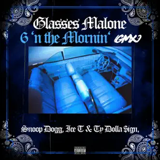 6 'N the Mornin' (GMX) [feat. Ty Dolla $ign] - Single by Glasses Malone, Snoop Dogg & Ice-T album reviews, ratings, credits