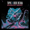 Chain My Heart by Topic, Bebe Rexha iTunes Track 1