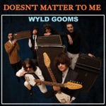 Wyld Gooms - Doesn't Matter to Me