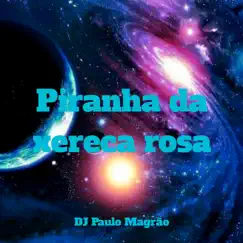 Piranha da Xereca Rosa - Single by DJ Paulo Magrão album reviews, ratings, credits