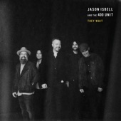 Jason Isbell and the 400 Unit - They Wait