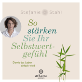 So stärken Sie Ihr Selbstwertgefühl - Stefanie Stahl