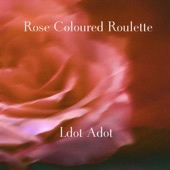 Ldot Adot - Rose Coloured Roulette