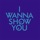 I Wanna Show You