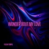 Wonder Bout My Love - Single
