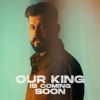 Our King is Coming Soon - Single