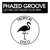 Phazed Groove - (Let Me) Get Under Your Skin
