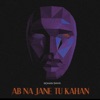Ab Na Jane Tu Kahan - Single