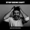 Stop Being Soft album lyrics, reviews, download