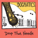 The Dogmatics - Drop That Needle